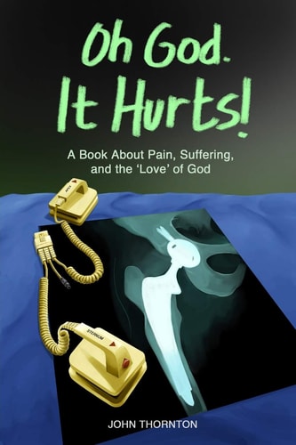 Oh God. It Hurts! A Book about Pain, Suffering, and the 'love' of God