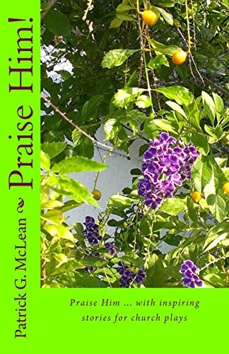 Praise Him! Praise Him ... with Inspiring Stories for Church Plays