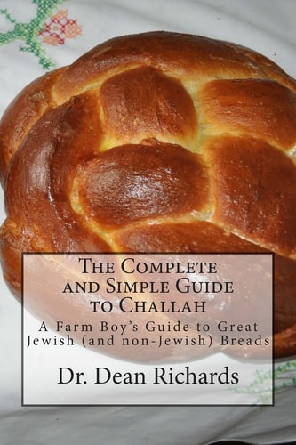 The Complete and Simple Guide to Challah A Farm Boy's Guide to Great Jewish (and Non-Jewish) Breads