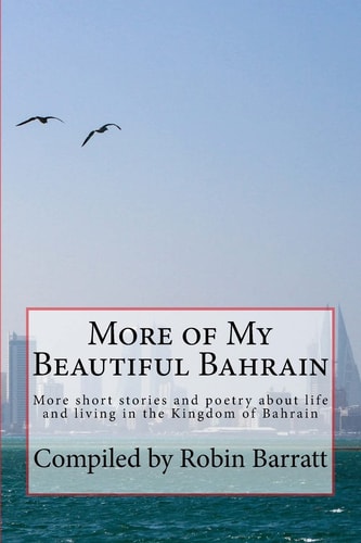 More of My Beautiful Bahrain More Short Stories and Poetry about Life and Living in the Kingdom of Bahrain