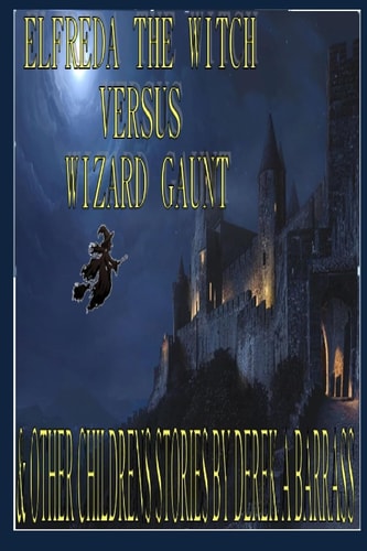 Elfreda the Witch Versus Wizard Gaunt And Other Children's Stories