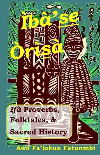 Iba Se Orisa Ifa Proverbs, Folktales, Sacred History And Prayer