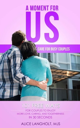 A Moment for Us Care for Busy Couples - 101 Free Ways for Couples to Enjoy More Love, Caring, and Togetherness in 30 Seconds