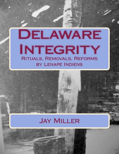 Delaware Integrity Rituals, Removals, Reforms by Lenape Indiens