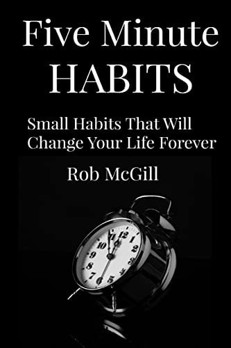 Five Minute Habits Small Habits That Will Change Your Life Forever