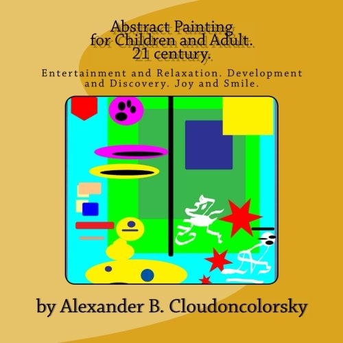 Abstract Painting for Children and Adult. 21 Century. Entertainment and Relaxation. Development and Discovery. Joy and Smile.