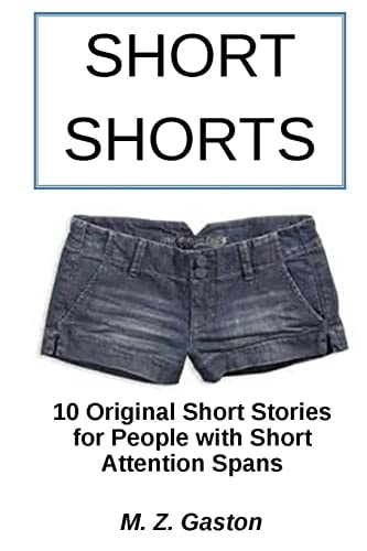 Short Shorts 10 Original Short Stories for People with Short Attention Spans