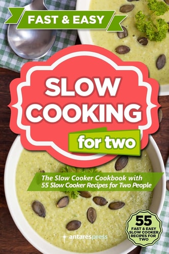 Slow Cooking for Two The Slow Cooker Cookbook with 55 Slow Cooker Recipes for Two People