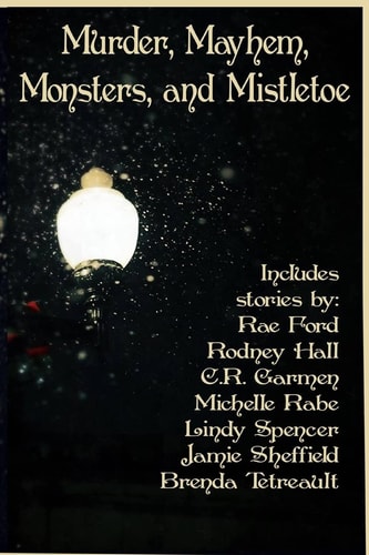 Murder, Mayhem, Monsters, and Mistletoe An Anthology