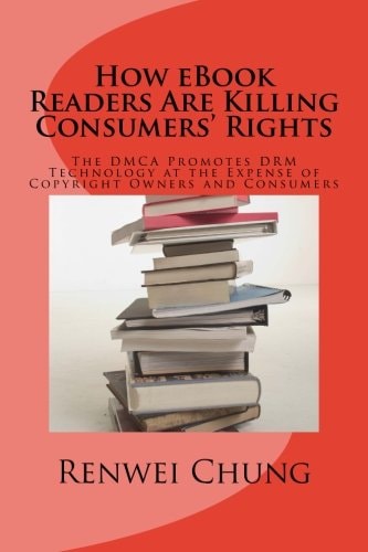 How EBook Readers Are Killing Consumers' Rights The DMCA Promotes DRM Technology at the Expense of Copyright Owners and Consumers