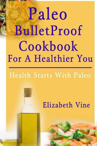 Paleo Bulletproof Cookbook For A Healthier You Health Starts With Paleo