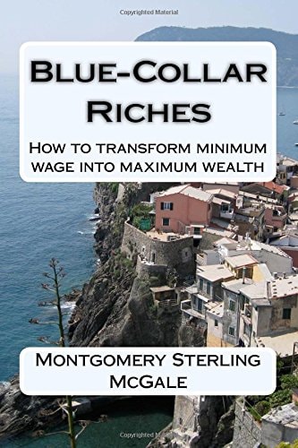 Blue-Collar Riches How to Transform Minimum Wage Into Maximum Wealth