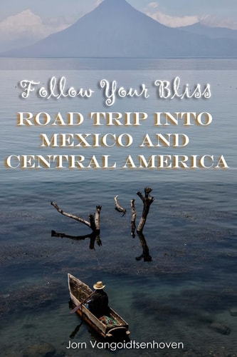 Follow Your Bliss Road Trip Into Mexico and Central America