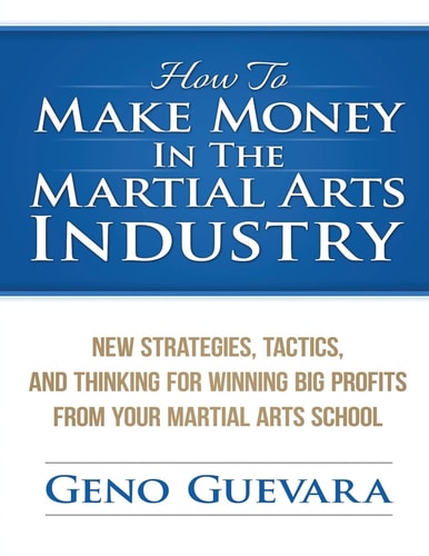 How To Make Money In The Martial Arts Industry New Strategies, Tactics, And Thinking For Winning Big Profits From Your Martial Arts School