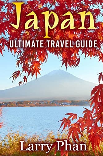 Japan Ultimate Travel Guide to the Wonderful Destination. All You Need to Know to Get the Best Experience on Your Travel to Japan. (Ultimate Japan Travel Guide)
