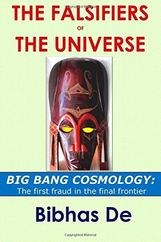 The Falsifiers of the Universe BIG BANG COSMOLOGY: The First Fraud in the Final Frontier