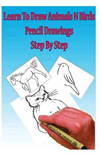Learn to Draw Animals N Birds : Pencil Drawings Step by Step Pencil Drawing Ideas for Absolute Beginners