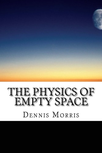 The Physics of Empty Space Understanding Space-Time