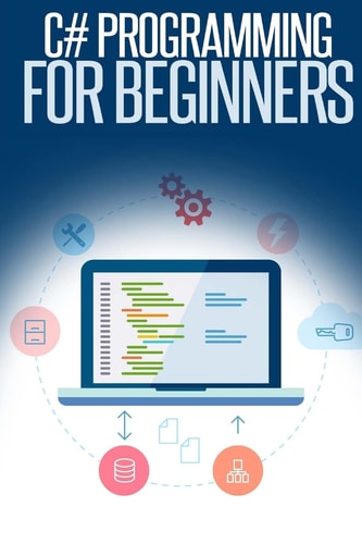 C# Programming for Beginners An Introduction and Step-By-Step Guide to Programming in C#