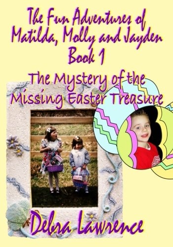 The Fun Adventures of Matilda, Molly and Jayden Book1 The Mystery of the Missing Easter Treasure