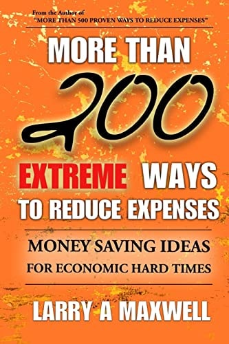 More Than 200 Extreme Ways to Reduce Expenses Money Saving Ideas to Help You Survive Hard Times