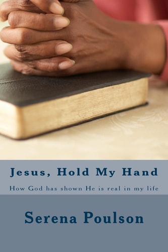 Jesus, Hold My Hand How God Has Shown He Is Real in My Life