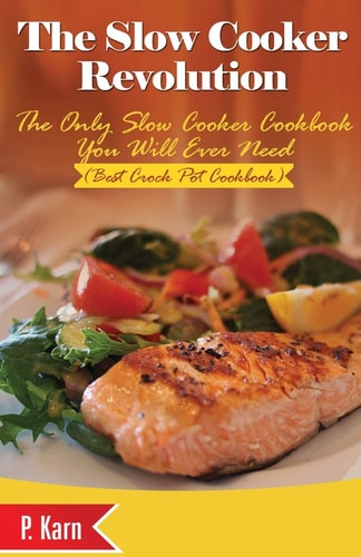 The Slow Cooker Revolution The Only Slow Cooker Cookbook You Will Ever Need (Best Crock Pot Cookbook)