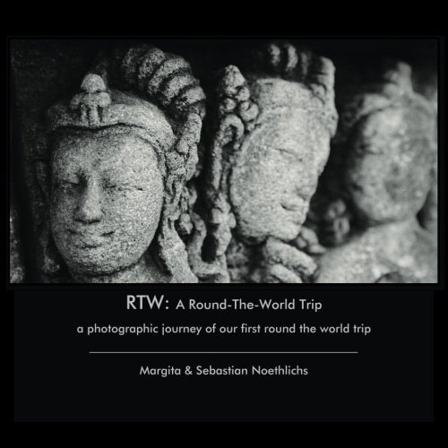 Rtw A Round-The-World Trip: a Photographic Journey of Our First Round the World Trip