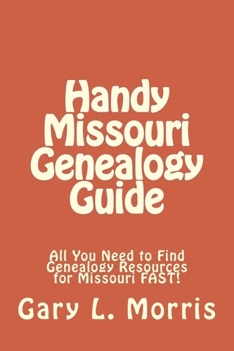Handy Missouri Genealogy Handbook All You Need to Find Genealogy Resources for Missouri FAST!