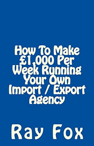 How To Make £1,000 Per Week Running Your Own Import / Export Agency