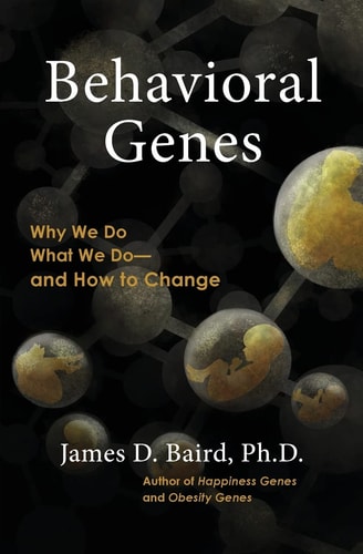 Behavioral Genes Why We Do What We Do and How to Change