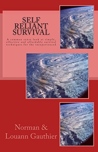 Self Reliant Survival A Common Sense Look at Simple, Effective and Affordable Survival Techniques for the Inexperienced