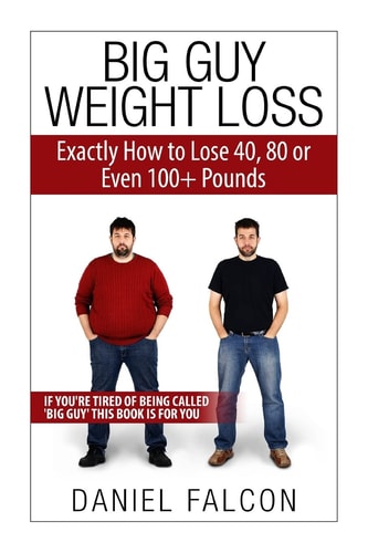 Big Guy Weight Loss Exactly How To Lose 40, 80 Or Even 100+ Pounds