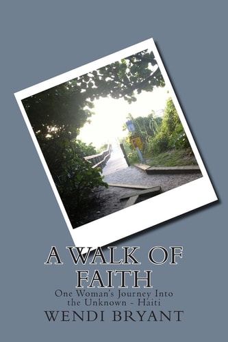 A Walk of Faith One Woman's Journey Into the Unknown - Haiti