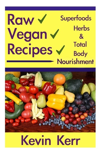 Raw Vegan Recipes A Simple Guide for Improving Energy, Mental Clarity, Weight M