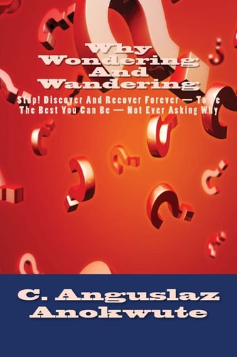 Why Wondering And Wandering Stop! Discover And Recover Forever- Not Ever Asking Why