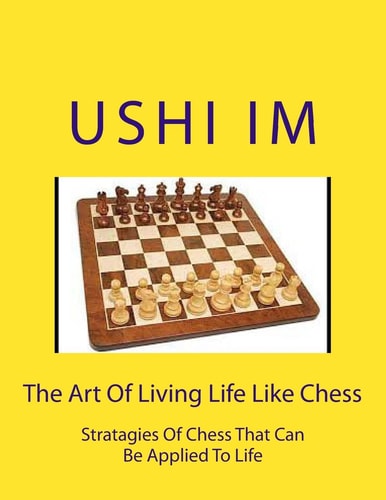 The Art Of Living Life Like Chess Strategies Of Chess That Can Be Applied To Life