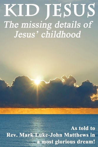Kid Jesus The Missing Details of Jesus Childhood