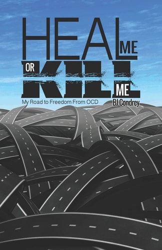 Heal Me Or Kill Me My Road to Freedom from OCD