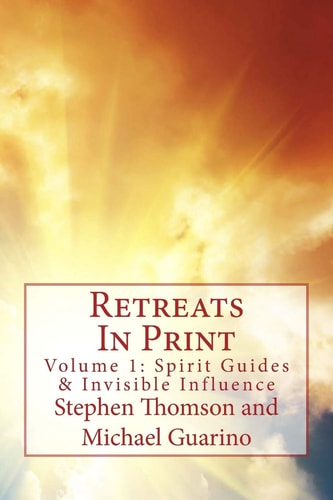 Retreats In Print Volume One - Spirit Guides and Invisible Influence