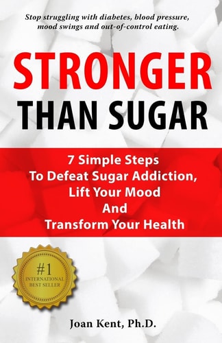 Stronger Than Sugar 7 Simple Steps To Defeat Sugar Addiction, Lift Your Mood And Transform Your Health