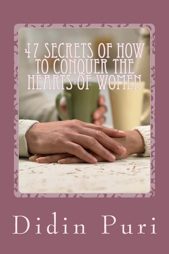 47 Secrets Of How To Conquer The Hearts Of Women Highly Recommended For You as an Adventurous Love Especially For Beginners Who Want To Get The Love Of A Woman Who Adored