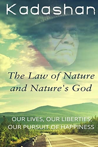 The Law of Nature and Nature's God Our Lives, Our Liberties, Our Pursuit of Happiness