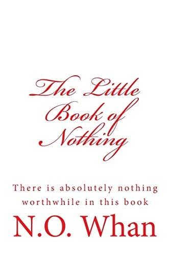 The Little Book of Nothing There Is Absolutely Nothing Worthwhile in This Book