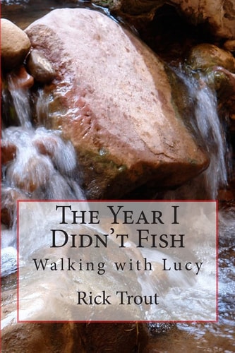 The Year I Didn't Fish Walking with Lucy