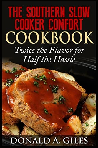 The Southern Slow Cooker Comfort Cookbook Twice the Flavor for Half the Hassle