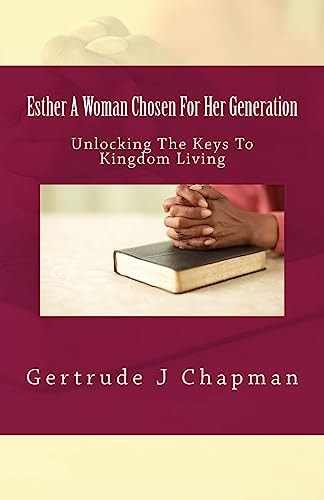 Esther A Woman Chosen For Her Generation Unlocking The Keys To Kingdom Living