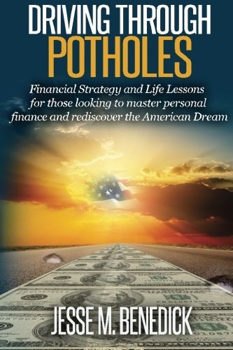Driving Through Potholes Financial Strategy and Life Lessons for Those Looking to Master Personal Finance and Rediscover the American Dream