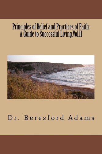 Principles of Belief and Practices of Faith A Guide to Successful Living, Vol.II