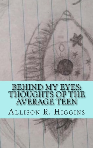 Behind My Eyes Thoughts of the Average Teen: Thoughts of the Average Teen